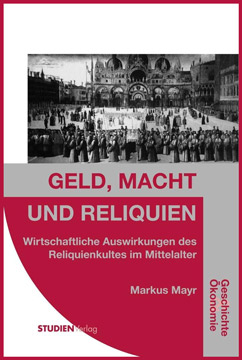Geld, Macht und Reliquien: Wirtschaftliche Auswirkungen des Reliquienkultes im Mittelalter (Geschichte und Ökonomie)

