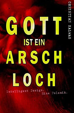 Gott ist ein Arschloch: Intelligent Design. Eine Polemik.