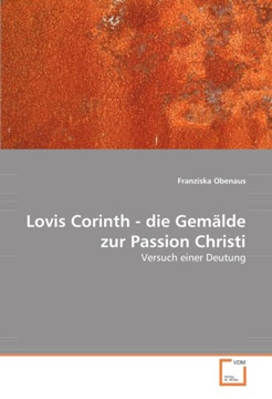 Lovis Corinth - die Gemälde zur Passion Christi: Versuch einer Deutung 
