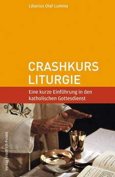 Crashkurs Liturgie: Eine kurze Einführung in den katholischen Gottesdienst