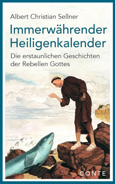 Immerwährender Heiligenkalender: Die erstaunlichen Geschichten der Rebellen Gottes