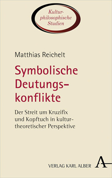 Symbolische Deutungskonflikte: Der Streit um Kruzifix und Kopftuch in kulturtheoretischer Perspektive