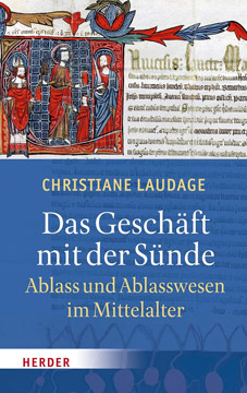 Das Geschäft mit der Sünde: Ablass und Ablasswesen im Mittelalter