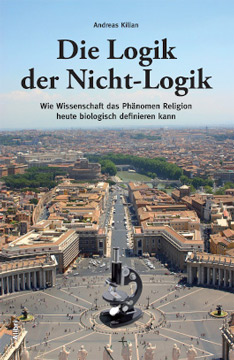 Die Logik der Nicht-Logik - Wie Wissenschaft das Phänomen Religion heute biologisch definieren kann